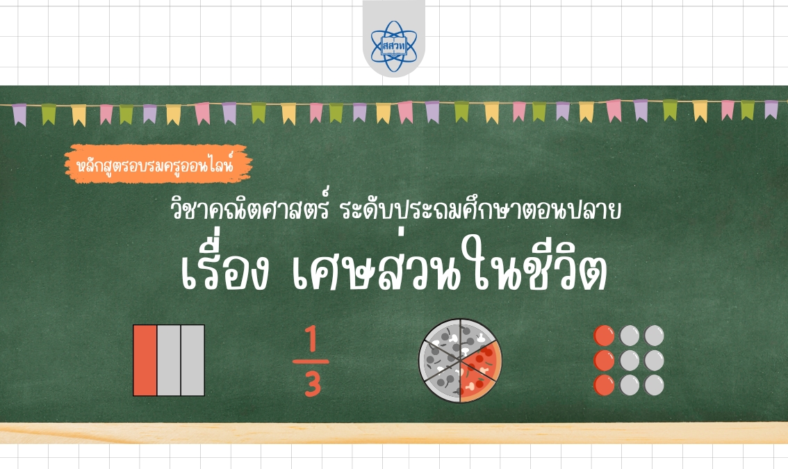 หลักสูตรอบรมครูด้วยระบบออนไลน์ วิชาคณิตศาสตร์ ระดับประถมศึกษาตอนปลาย เรื่อง เศษส่วนในชีวิต Math015