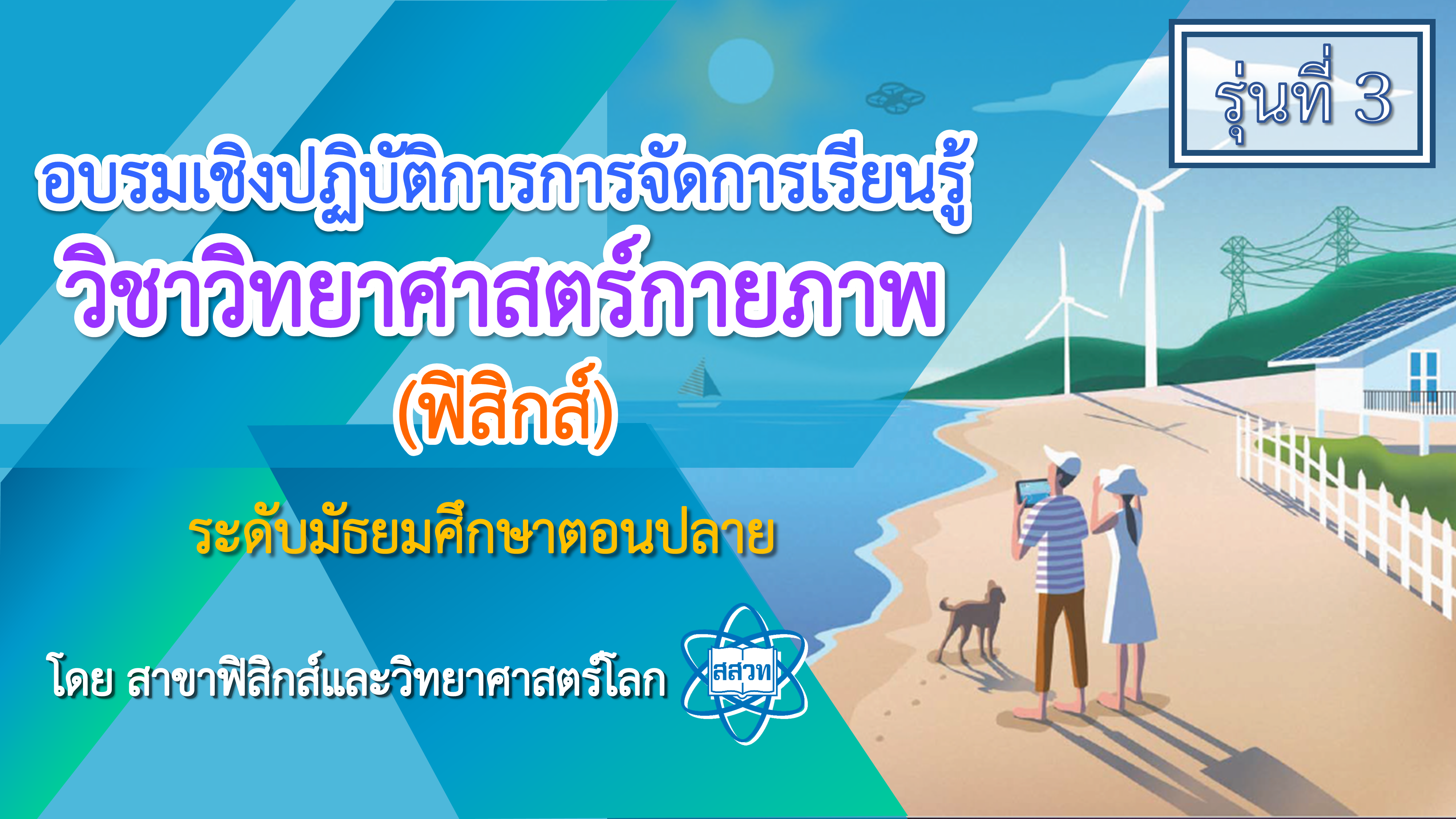 รุ่นที่ 3 การอบรมเชิงปฏิบัติการการจัดการเรียนรู้วิชาวิทยาศาสตร์กายภาพ (ฟิสิกส์) ระดับมัธยมศึกษาตอนปลาย (พื้นฐาน) PHY005